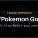 Download Pokemon Go when its not available in your country